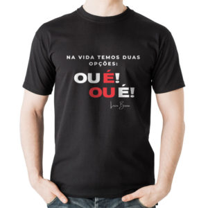 Camiseta “Ou é! Ou é” Na vida temos duas opções